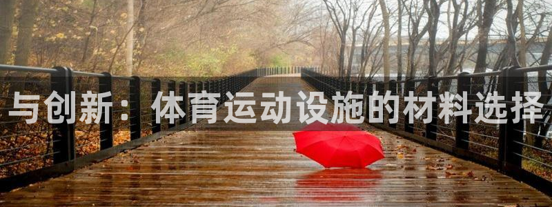 z66体育app下载：与创新：体育运动设施的材料选择